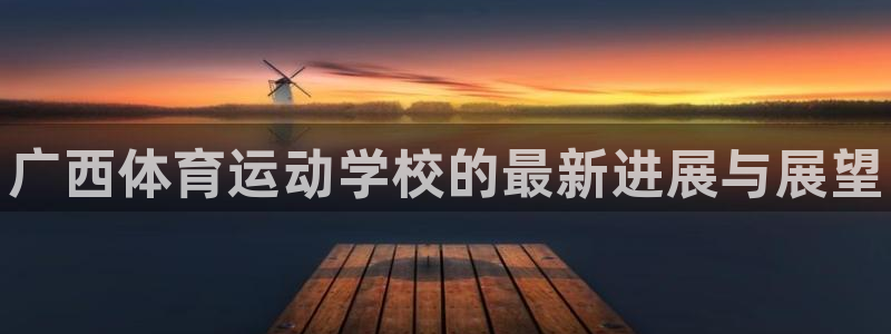 JJB竞技宝官网下载平台是正规平台吗:广西体育运动学校的最新